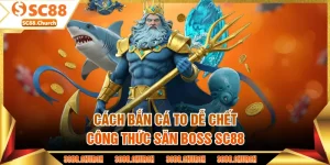 Cách Bắn Cá To Dễ Chết - Công Thức Săn Boss Sc88