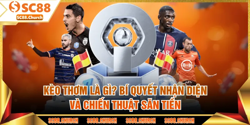 Kèo Thơm Là Gì? Bí Quyết Nhận Diện Và Chiến Thuật Săn Tiền