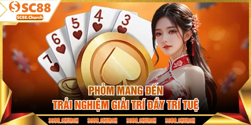 Phỏm mang đến trải nghiệm giải trí đầy trí tuệ
